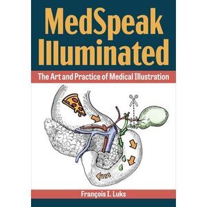 Medspeak Illuminated: The Art and Practice of Medical Illustration -- Luks